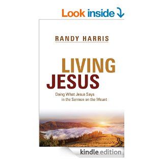 Living Jesus Doing What Jesus Says in the Sermon on the Mount   Kindle edition by Randy Harris. Religion & Spirituality Kindle eBooks @ .