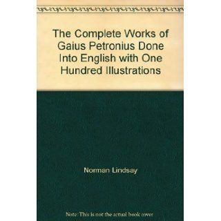 The Complete Works of Gaius Petronius Done Into English with One Hundred Illustrations Norman Lindsay Books