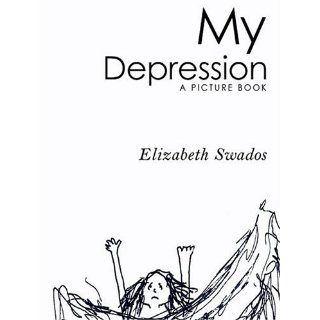My Depression A Picture Book Elizabeth Swados 9781401307899 Books
