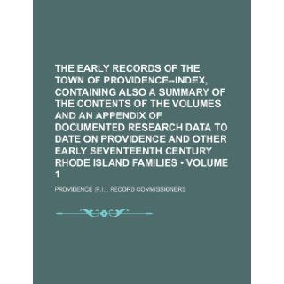 The Early Records of the Town of Providence  Index, Containing Also a Summary of the Contents of the Volumes and an Appendix of Documented Research Da Providence Record Commissioners 9781235634888 Books