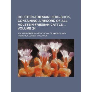 Holstein Friesian herd book, containing a record of all Holstein Friesian cattle Volume 24 Holstein Friesian America 9781130942088 Books