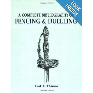 Complete Bibliography of Fencing and Duelling, A Carl Thimm F. R. G. S. 9781565544451 Books