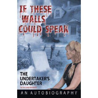 If These Walls Could Speak, The Undertaker's Daughter (Volume 1) Ina Lentz Griesbeck 9780615394374 Books
