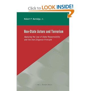 Non State Actors and Terrorism Applying the Law of State Responsibility and the Due Diligence Principle Robert P. Barnidge Jr. 9789067042598 Books