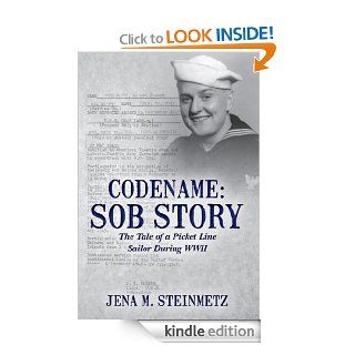 Codename Sob Story The Tale of a Picket Line Sailor During WWII   Kindle edition by Jena Steinmetz. Biographies & Memoirs Kindle eBooks @ .