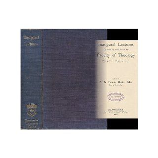 Inaugural Lectures Delivered by Members of the Faculty of Theology During Its First Session, 1904 5 A S Peake Books