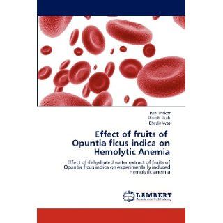 Effect of fruits of Opuntia ficus indica on Hemolytic Anemia Effect of dehydrated water extract of fruits of Opuntia ficus indica on experimentally induced Hemolytic anemia Ravi Thaker, Dinesh Shah, Bhavin Vyas 9783659143359 Books