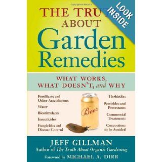 The Truth About Garden Remedies What Works, What Doesn't, and Why Jeff Gillman 9780881929126 Books