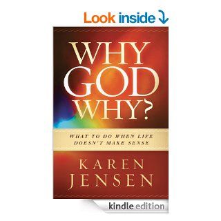 Why, God, Why? What to Do When Life Doesn't Make Sense eBook Karen Jensen Kindle Store