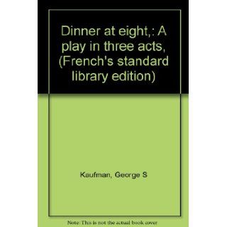 Dinner at Eight A Play in Three Acts (French's Standard Library Edition) George S Kaufman, Edna Ferber Books