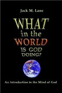 What in the World Is God Doing? An Introduction to the Mind of God (9781403371744) Jack M. Lane Books