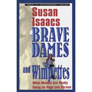 Brave Dames and Wimpettes What Women Are Really Doing on Page and Screen (Library of Contemporary Thought) Susan Isaacs 9780345422811 Books