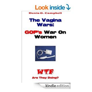 The Vagina Wars GOP's War on Women (WTF Are They Doing) eBook Denis G. Campbell Kindle Store