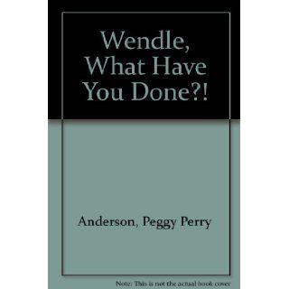 Wendle, What Have You Done? Peggy Perry Anderson 9780395643464 Books