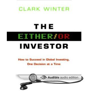 The Either/Or Investor How to Succeed in Global Investing, One Decision at a Time (Audible Audio Edition) Clark Winter, Stephen Hoye Books