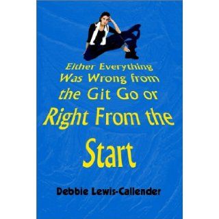 Either Everything Was Wrong from the Git Go or Right From the Start Debbie Lewis Callender 9780759650190 Books
