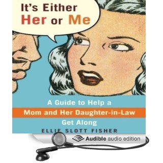 It's Either Her or Me A Guide to Help a Mom and Her Daughter in Law Get Along (Audible Audio Edition) Ellie Slott Fisher, Rosanne Rubino Books