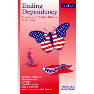 Ending Dependency  Lessons From Welfare Reform in the USA (Civil Society) Douglas J. Besharov, Peter Germanis, Donald K. Jonas, Jay Hein, Amy L. Sherman, Alan Deacon 9781903386125 Books