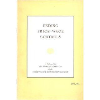Ending Price   Wage Controls A Statemanet By the Program Committee of the Committee for Economic Development Meyer Kestnbaum Books
