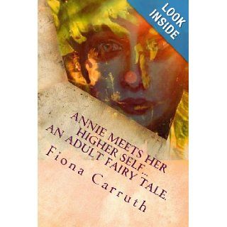 Annie Meets Her Higher SelfAn Adult Fairy Tale. With A Happy Ending, Plus Extras. Illustrated Comic Verse. Ms Fiona Louise Carruth 9781492971160 Books