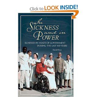 In Sickness and in Power Illnesses in Heads of Government during the Last 100 Years David Owen 9780313360053 Books