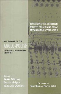 Intelligence Co Operation Between Poland and Great Britain During World War II The Report Of The Anglo Polish Historical Committee (Government Official History Series) Tessa Stirling, Daria Nalecz, Tadeusz Dubicki, Tony Blair, Marek Belka 9780853036562
