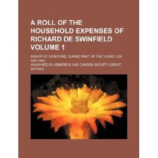 A roll of the household expenses of Richard de Swinfield Volume 1 ; bishop of Hereford, during part of the years 1289 and 1290 Johannes de Kemeseye 9781130284973 Books