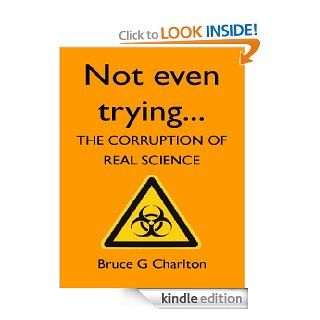 Not Even Trying The Corruption of Real Science eBook Bruce Charlton Kindle Store