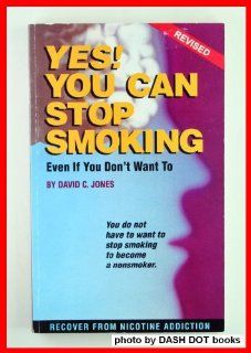 Yes You Can Stop Smoking  Even If You Don't Want to David C. Jones 9781878400024 Books