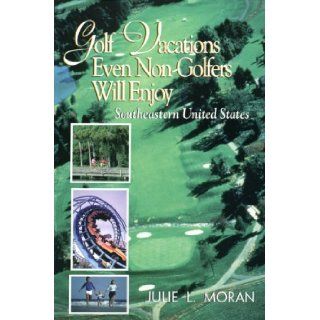 Golf Vacations Even Non Golfers Will Enjoy Southeastern United States Julie L. Moran 9780895871534 Books