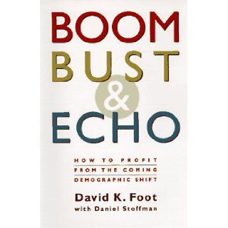 Boom, Bust & Echo How to Profit from the Coming Demographic Shift David Foot, Daniel Stoffman 9780921912972 Books