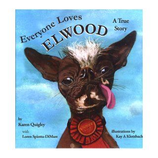 Everyone Loves Elwood A True Story Karen Quigley, Kay A Klotzbach, Loren Spiotta DiMare Books
