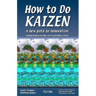 How to do Kaizen A new path to innovation   Empowering everyone to be a problem solver Bunji Tozawa, Norman Bodek 9780971243675 Books