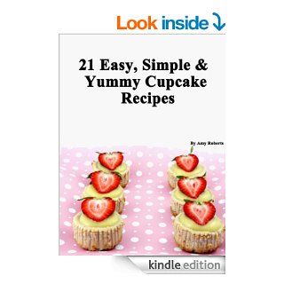 21 Easy, Simple & Yummy Cupcake Recipes (Quick, Easy and Delicious Cake Recipes For Everyone)   Kindle edition by Amy Roberts. Cookbooks, Food & Wine Kindle eBooks @ .