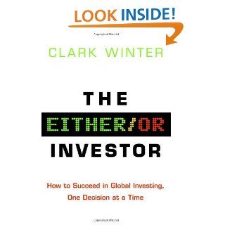 The Either/Or Investor How to Succeed in Global Investing, One Decision at a Time Clark Winter 9781400065929 Books