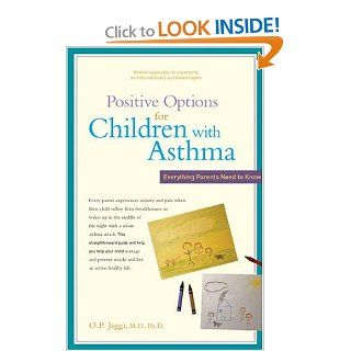 Positive Options for Children with Asthma Everything Parents Need to Know (Positive Options for Health) M.D. O. P. Jaggi M.D. Ph.D. 9780897934534 Books