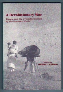 A Revolutionary War Korea and the Transformation of the Postwar World (Military History Symposium Series of the United States Air Force Academy) (9781879176164) William J. Williams, MILITARY HISTORY SYMPOSIUM Books