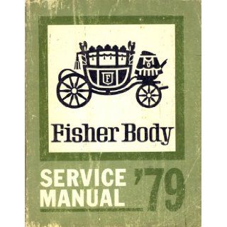 Fisher Body Service Manual '79    For All Body Syles (Except E and T Bodies)    1979 Body By Fisher Service Manual General Motors Books