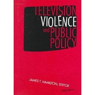 Television Violence and Public Policy James T. Hamilton 9780472109036 Books