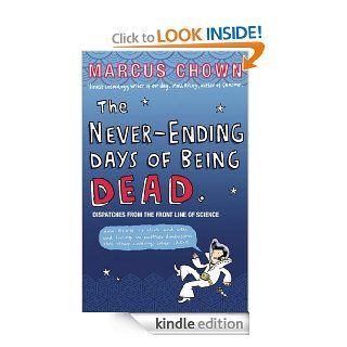 The Never Ending Days of Being Dead Dispatches from the Front Line of Science   Kindle edition by Marcus Chown. Professional & Technical Kindle eBooks @ .