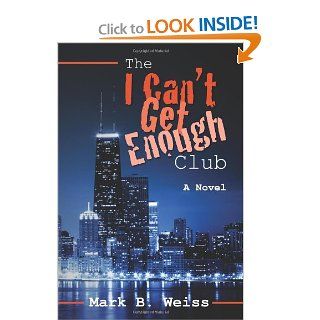 The I Can't Get Enough Club Mark B. Weiss 9781439269107 Books