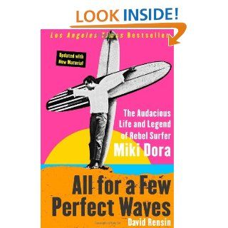 All for a Few Perfect Waves The Audacious Life and Legend of Rebel Surfer Miki Dora David Rensin 9780060773335 Books