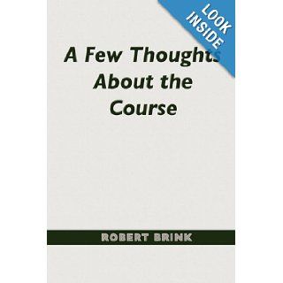 A Few Thoughts About the Course Robert Brink 9781598588859 Books
