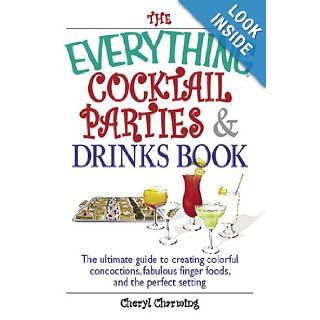 The Everything Cocktail Parties And Drinks Book The Ultimate Guide to Creating Colorful Concoctions, Fabulous Finger Foods, And the Perfect Setting (Everything (Cooking)) Cheryl Charming 9781593373900 Books