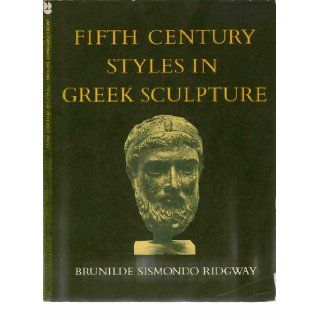 Fifth Century Styles in Greek Sculpture Brunilde Sismondo Ridgway 9780691101163 Books
