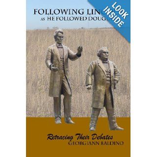 Following Lincoln as He Followed Douglas Georgiann Baldino 9781435703858 Books