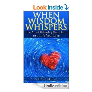 When Wisdom Whispers The Art of Following Your Heart to a Life You Love   Kindle edition by D/C Russ. Self Help Kindle eBooks @ .