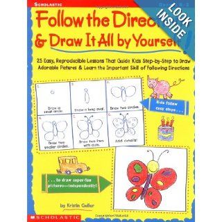 Follow the Directions & Draw It All by Yourself 25 Easy, Reproducible Lessons That Guide Kids Step by Step to Draw Adorable Pictures & Learn the Important Skill of Following Directions (0078073140077) Kristin Geller Books