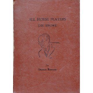 All Horse Players Die Broke ( writings about Horses & Horse Players, printed in Limited edition for Patrons attending the Opening of 1946 Racing Season of Del Mar Turf Club ) the Original Book they appeared in Short Takes which contatined wonderful Co