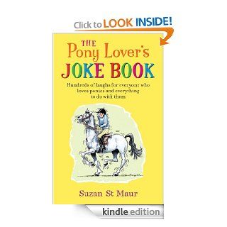 Pony Lover's Joke Book Hundreds of laughs for everyone who loves ponies and everything to do with them eBook Suzan St Maur Kindle Store
